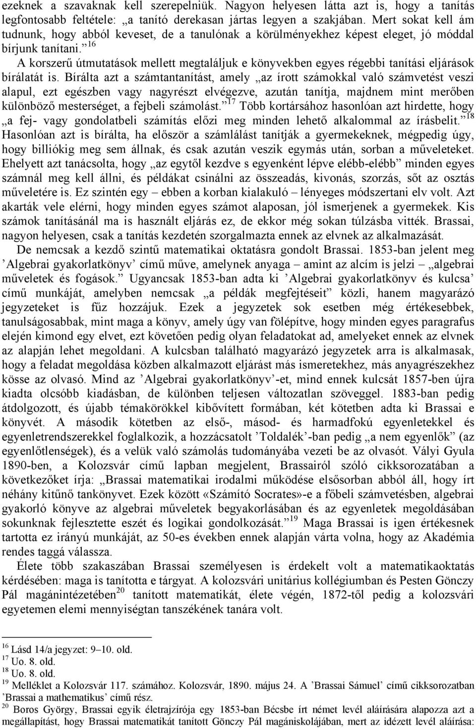 16 A korszerű útmutatások mellett megtaláljuk e könyvekben egyes régebbi tanítási eljárások bírálatát is.