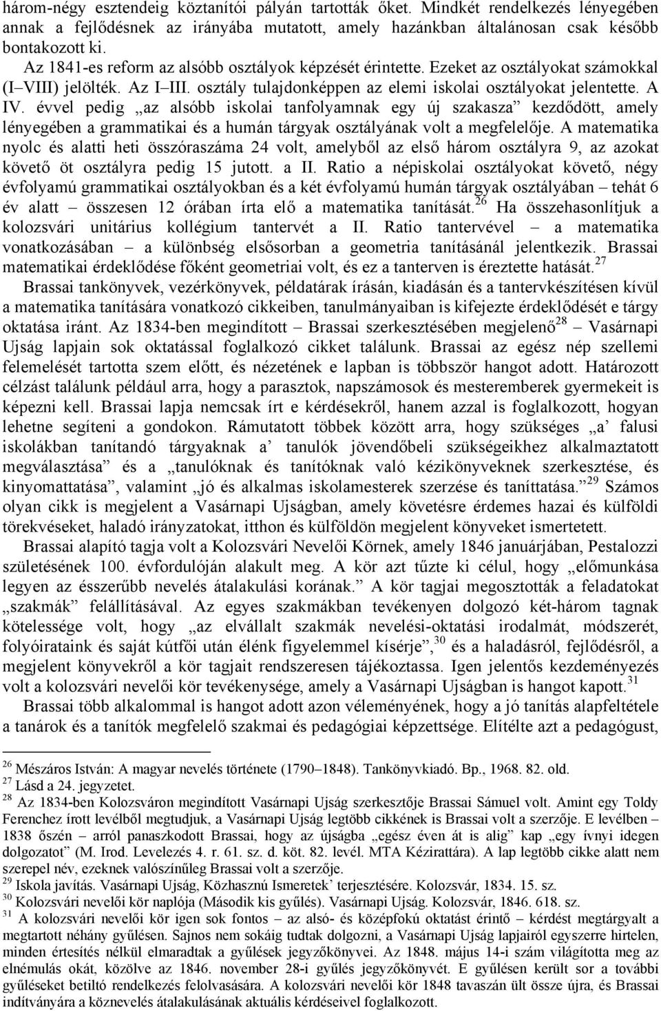 évvel pedig az alsóbb iskolai tanfolyamnak egy új szakasza kezdődött, amely lényegében a grammatikai és a humán tárgyak osztályának volt a megfelelője.