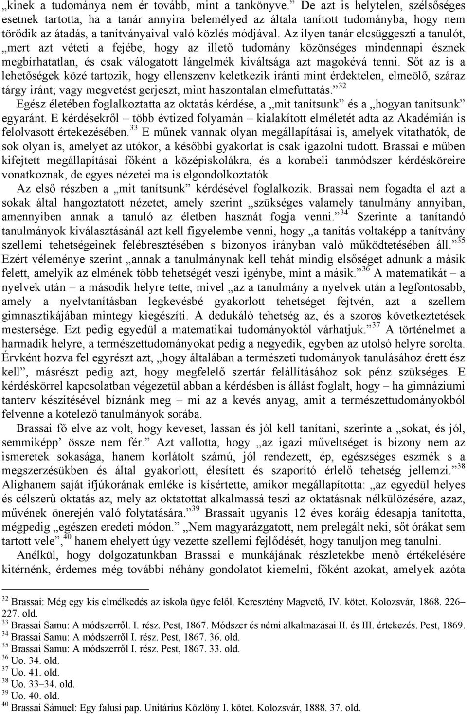 Az ilyen tanár elcsüggeszti a tanulót, mert azt véteti a fejébe, hogy az illető tudomány közönséges mindennapi észnek megbírhatatlan, és csak válogatott lángelmék kiváltsága azt magokévá tenni.