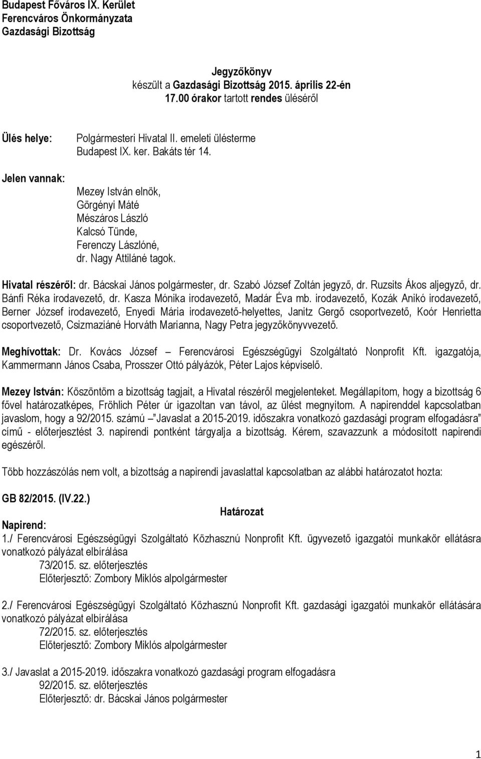 Mezey István elnök, Görgényi Máté Mészáros László Kalcsó Tünde, Ferenczy Lászlóné, dr. Nagy Attiláné tagok. Hivatal részéről: dr. Bácskai János polgármester, dr. Szabó József Zoltán jegyző, dr.