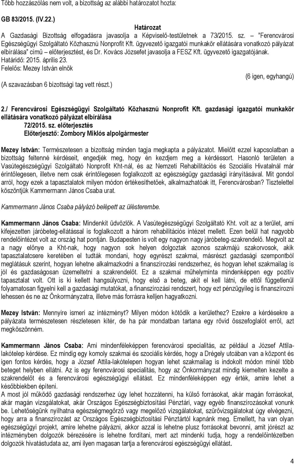 ügyvezető igazgatójának. 2./ Ferencvárosi Egészségügyi Szolgáltató Közhasznú Nonprofit Kft. gazdasági igazgatói munkakör ellátására vonatkozó pályázat elbírálása 72/2015. sz.