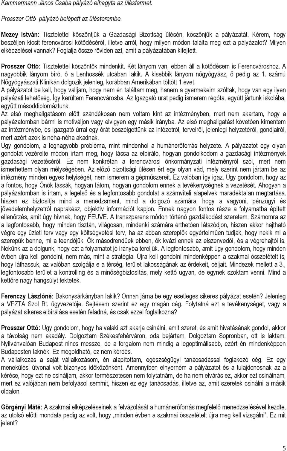 Foglalja össze röviden azt, amit a pályázatában kifejtett. Prosszer Ottó: Tisztelettel köszöntök mindenkit. Két lányom van, ebben áll a kötődésem is Ferencvároshoz.