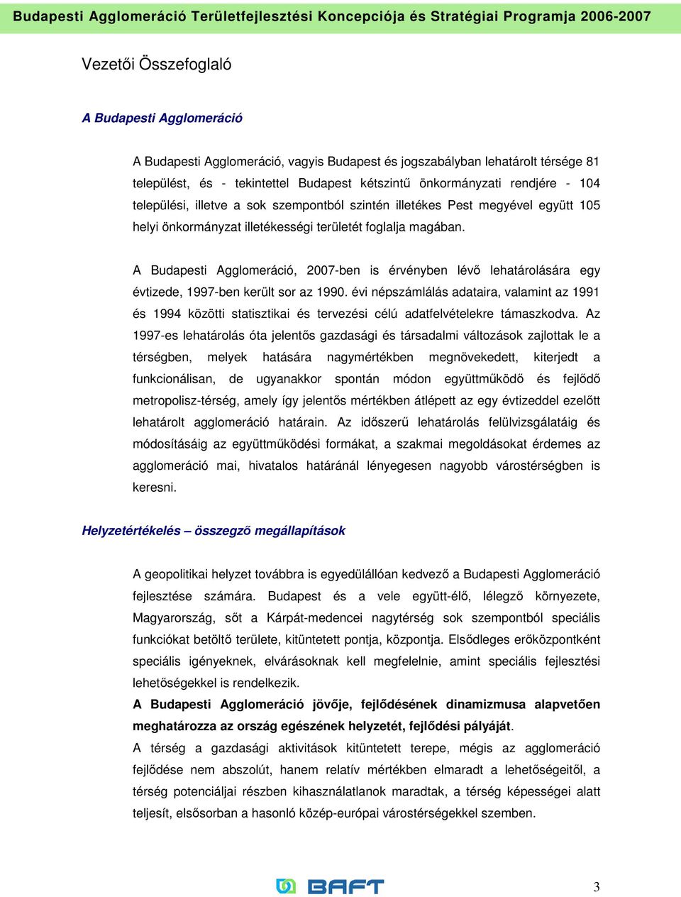 A Budapesti Agglomeráció, 2007-ben is érvényben lévı lehatárolására egy évtizede, 1997-ben került sor az 1990.