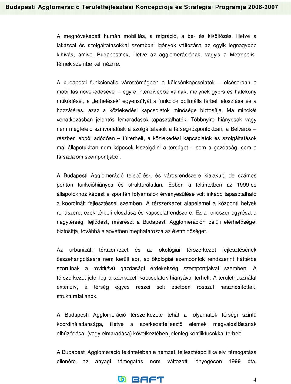 A budapesti funkcionális várostérségben a kölcsönkapcsolatok elsısorban a mobilitás növekedésével egyre intenzívebbé válnak, melynek gyors és hatékony mőködését, a terhelések egyensúlyát a funkciók