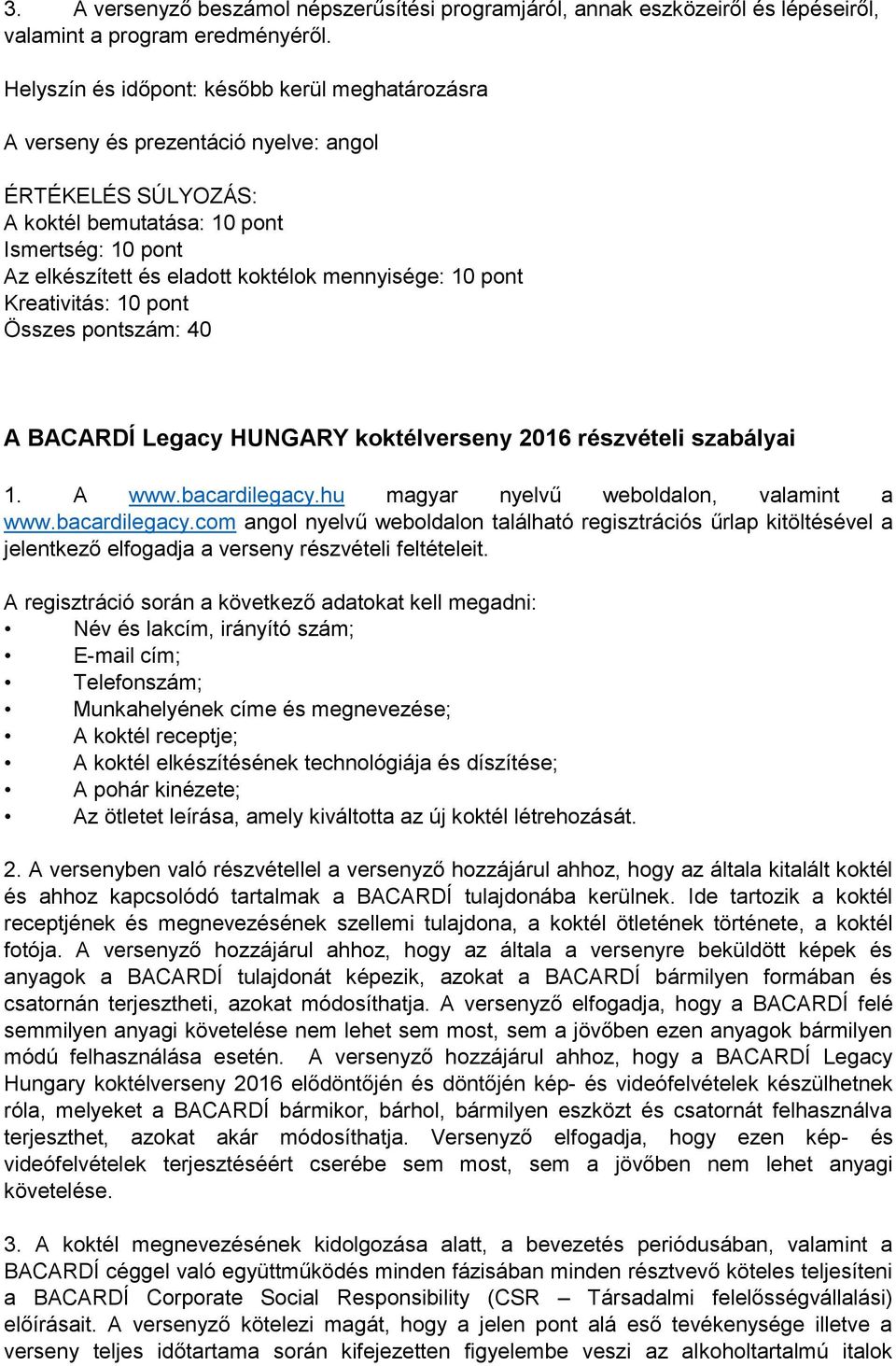 mennyisége: 10 pont Kreativitás: 10 pont Összes pontszám: 40 A BACARDÍ Legacy HUNGARY koktélverseny 2016 részvételi szabályai 1. A www.bacardilegacy.hu magyar nyelvű weboldalon, valamint a www.