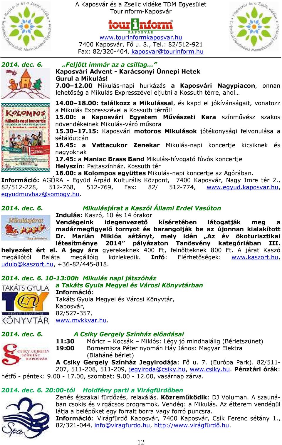 00: találkozz a Mikulással, és kapd el jókívánságait, vonatozz a Mikulás Expresszével a Kossuth térről! 15.