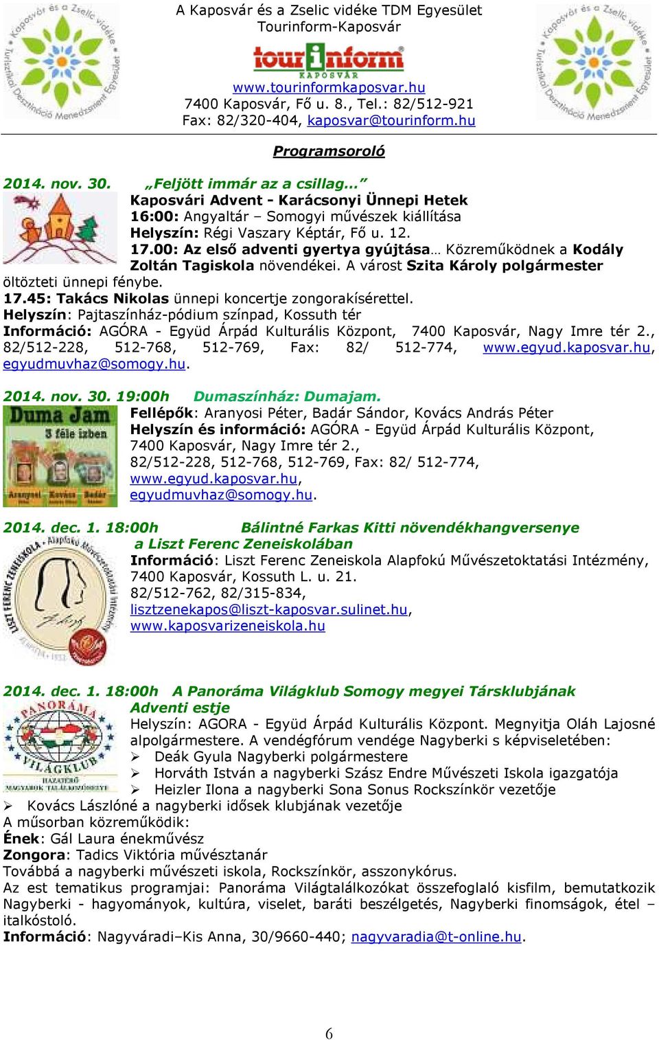 45: Takács Nikolas ünnepi koncertje zongorakísérettel. Helyszín: Pajtaszínház-pódium színpad, Kossuth tér Információ: AGÓRA - Együd Árpád Kulturális Központ, 7400 Kaposvár, Nagy Imre tér 2.