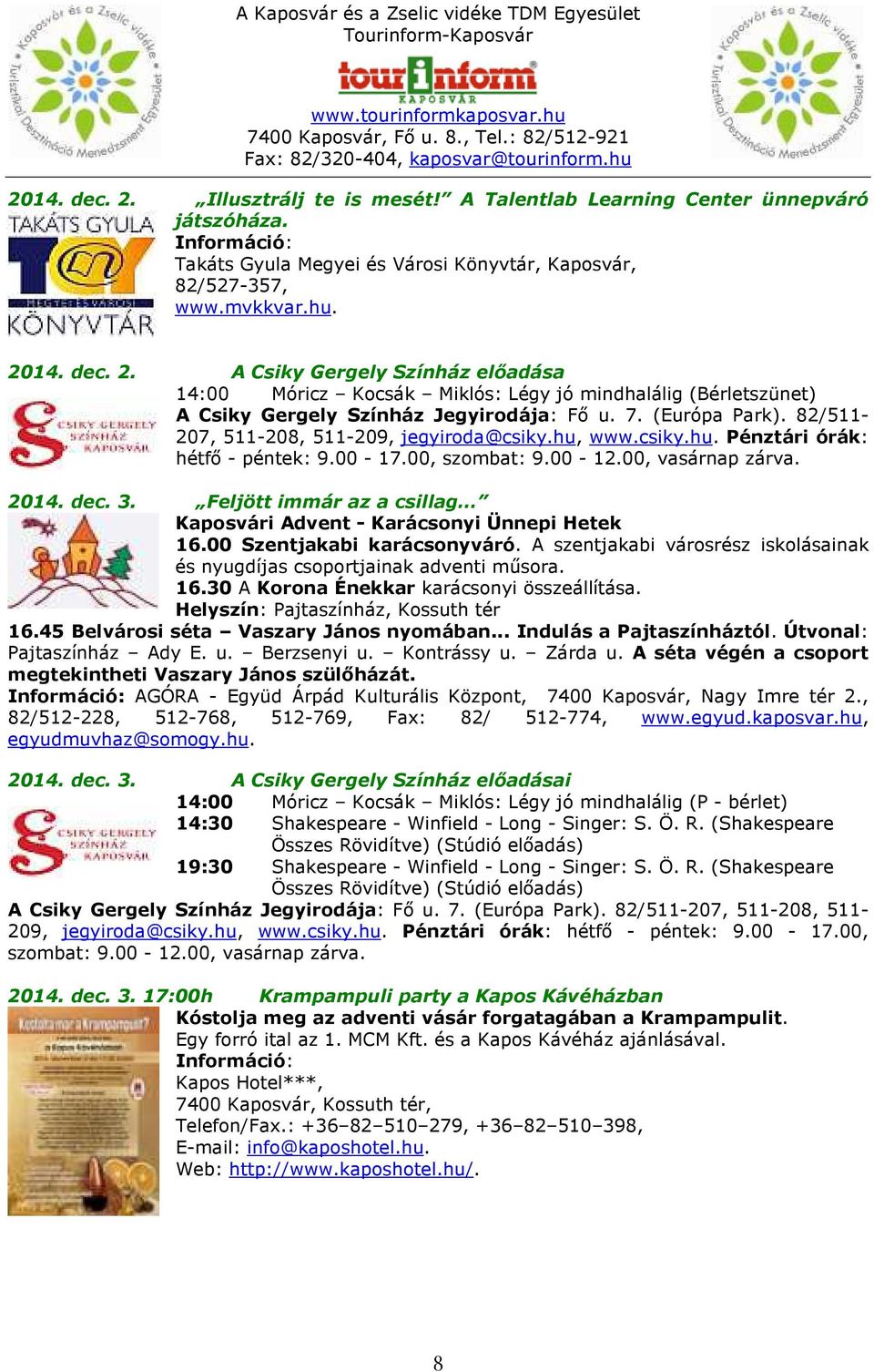 Helyszín: Pajtaszínház, Kossuth tér 16.45 Belvárosi séta Vaszary János nyomában... Indulás a Pajtaszínháztól. Útvonal: Pajtaszínház Ady E. u. Berzsenyi u. Kontrássy u. Zárda u.