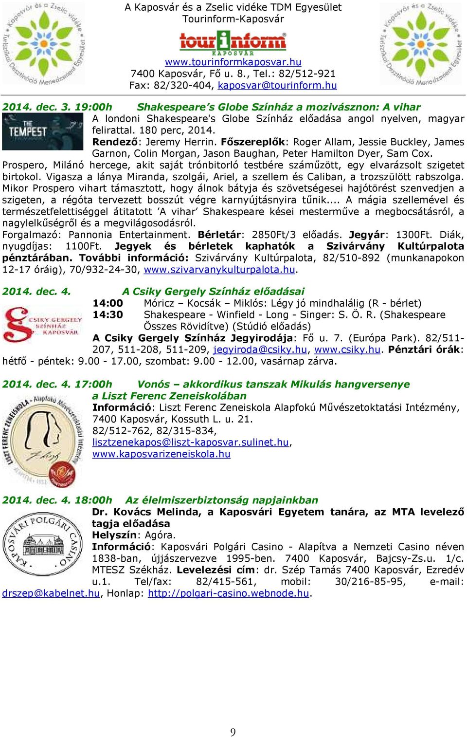 Prospero, Milánó hercege, akit saját trónbitorló testbére száműzött, egy elvarázsolt szigetet birtokol. Vigasza a lánya Miranda, szolgái, Ariel, a szellem és Caliban, a trozszülött rabszolga.