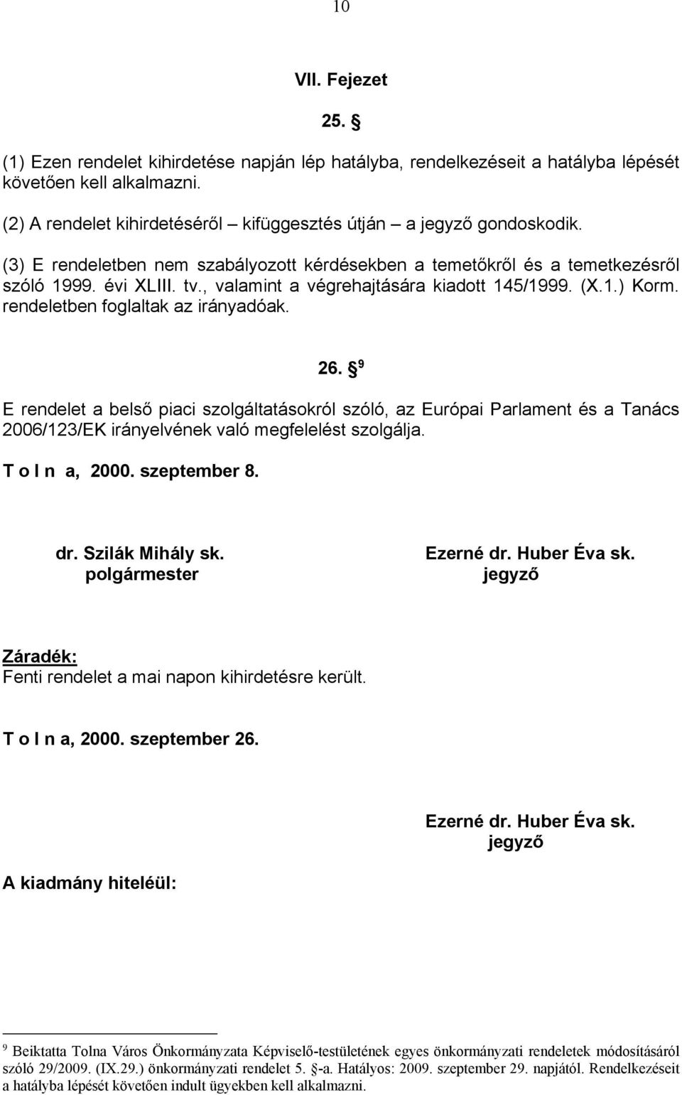 , valamint a végrehajtására kiadott 145/1999. (X.1.) Korm. rendeletben foglaltak az irányadóak. 26.