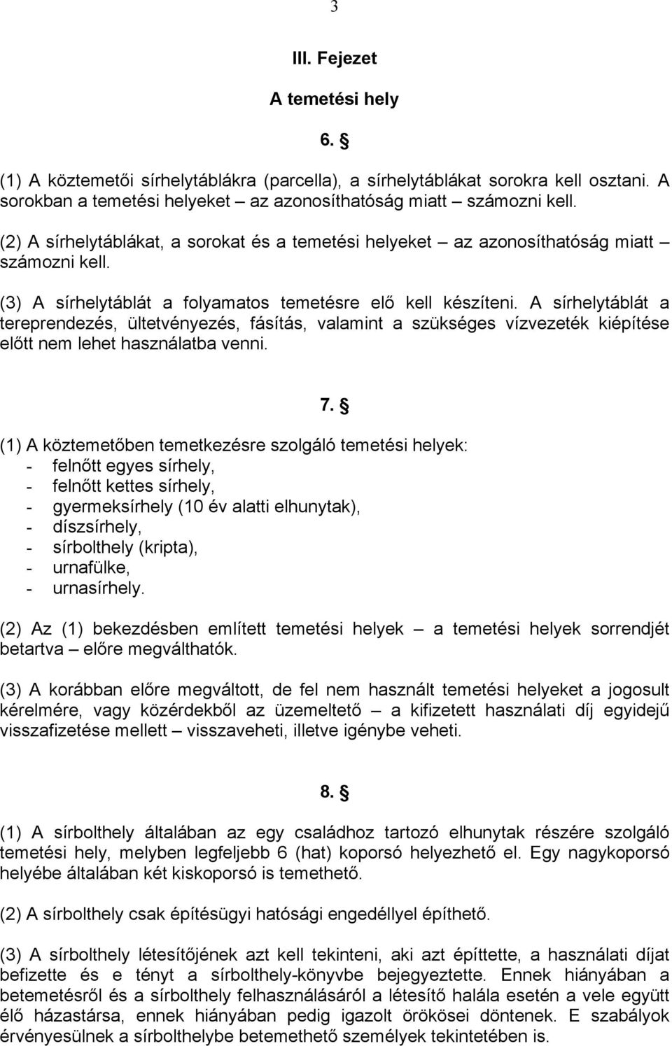 A sírhelytáblát a tereprendezés, ültetvényezés, fásítás, valamint a szükséges vízvezeték kiépítése előtt nem lehet használatba venni. 7.