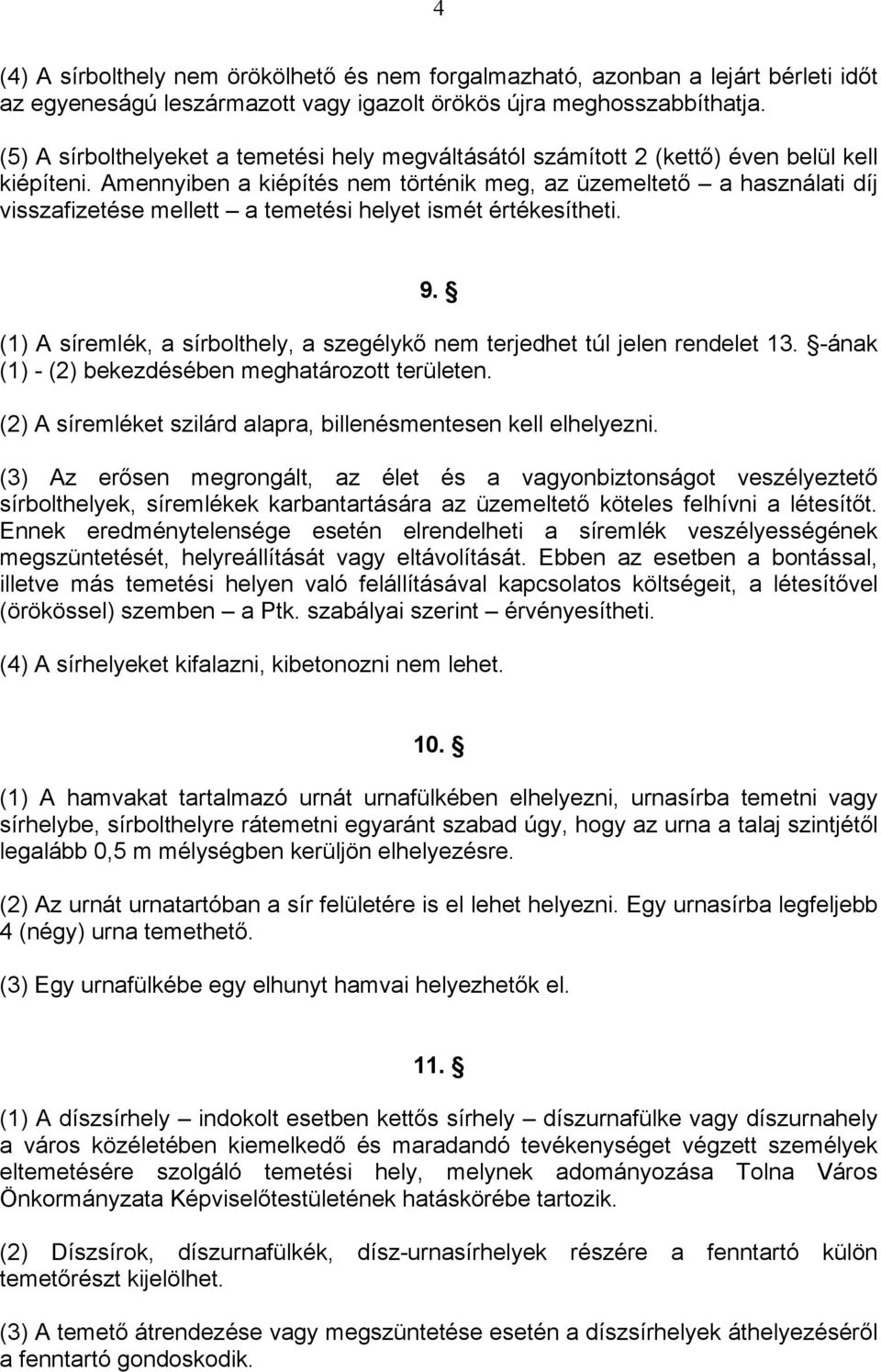 Amennyiben a kiépítés nem történik meg, az üzemeltető a használati díj visszafizetése mellett a temetési helyet ismét értékesítheti. 9.