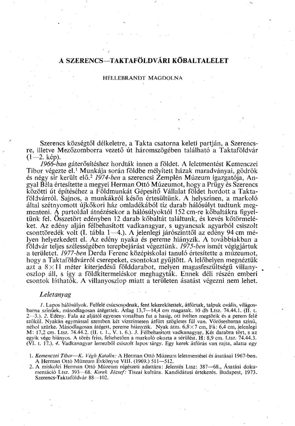 2 1974-ben a szerencsi Zemplén Múzeum igazgatója, Angyal Béla értesítette a megyei Herman Ottó Múzeumot, hogy a Prügy és Szerencs közötti út építéséhez a Földmunkát Gépesítő Vállalat földet hordott a