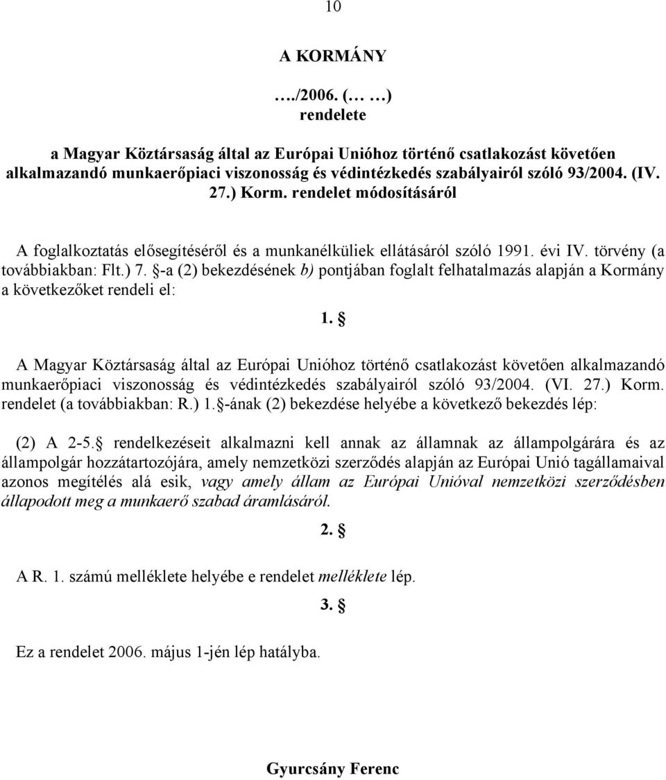 -a (2) bekezdésének b) pontjában foglalt felhatalmazás alapján a Kormány a következőket rendeli el: 1.