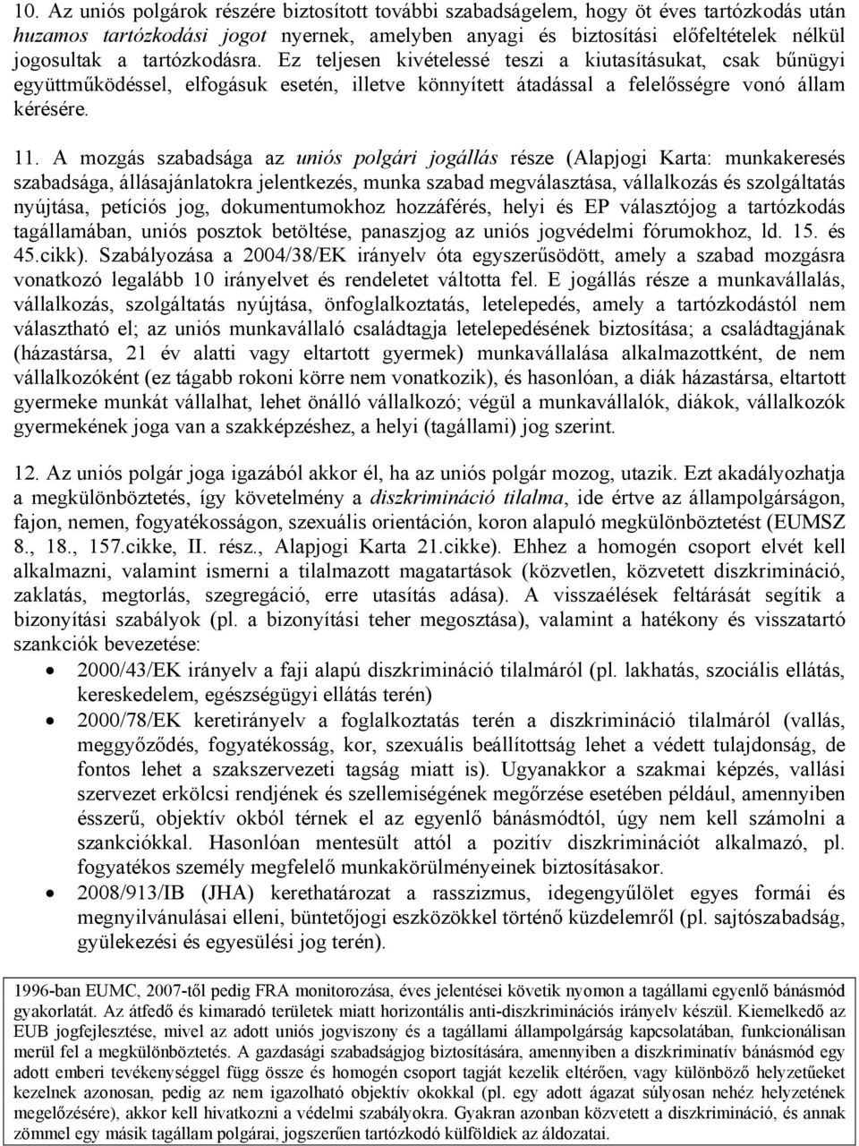 A mozgás szabadsága az uniós polgári jogállás része (Alapjogi Karta: munkakeresés szabadsága, állásajánlatokra jelentkezés, munka szabad megválasztása, vállalkozás és szolgáltatás nyújtása, petíciós