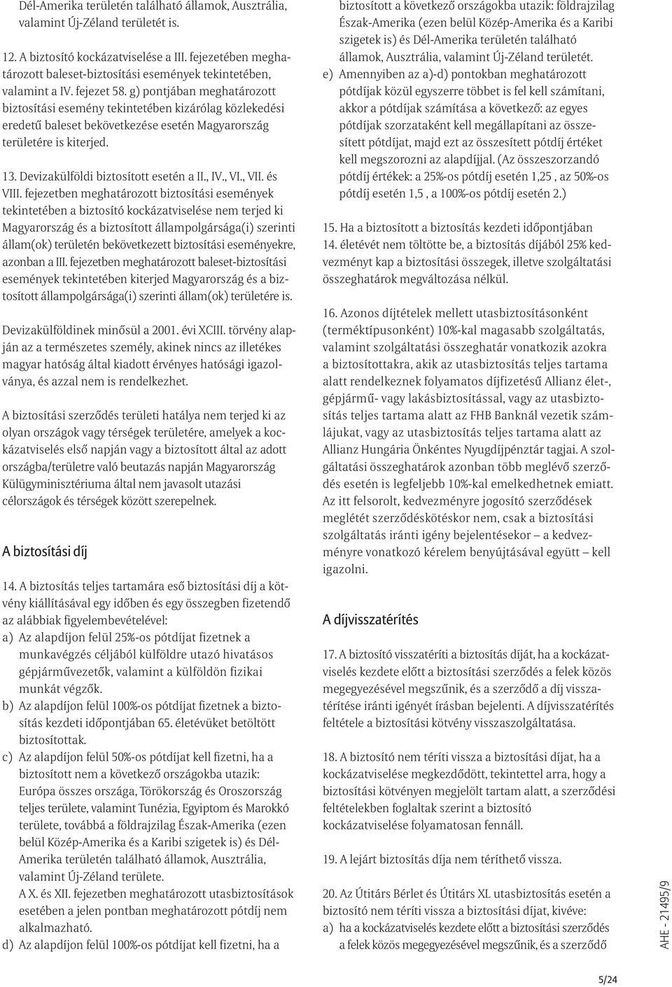 g) pontjában meghatározott biztosítási esemény tekintetében kizárólag közlekedési eredetû baleset bekövetkezése esetén Magyarország területére is kiterjed. 13. Devizakülföldi biztosított esetén a II.