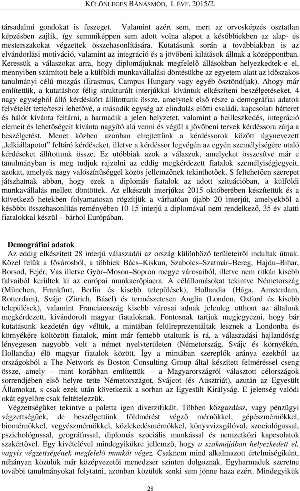 Kutatásunk során a továbbiakban is az elvándorlási motiváció, valamint az integráció és a jövőbeni kilátások állnak a középpontban.