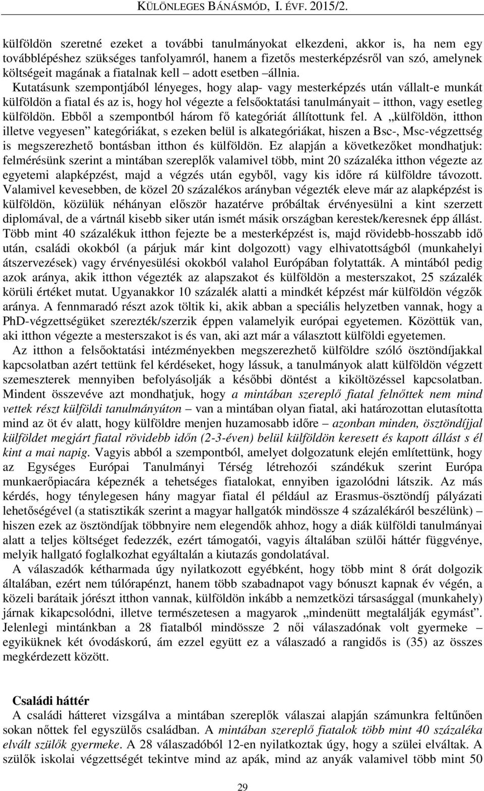 Kutatásunk szempontjából lényeges, hogy alap- vagy mesterképzés után vállalt-e munkát külföldön a fiatal és az is, hogy hol végezte a felsőoktatási tanulmányait itthon, vagy esetleg külföldön.