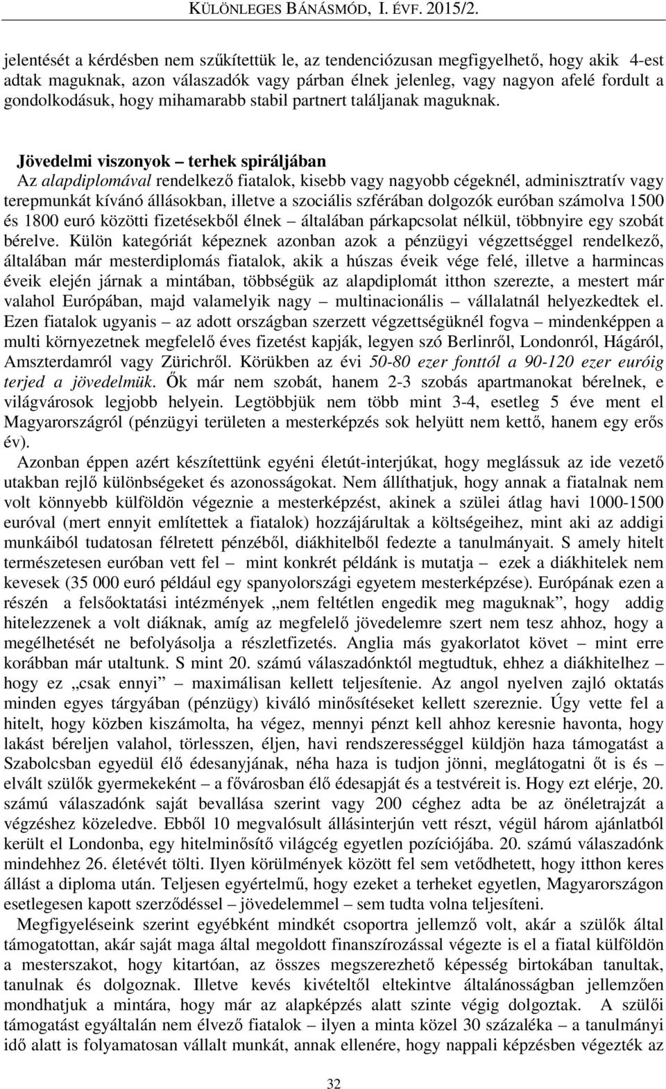 Jövedelmi viszonyok terhek spiráljában Az alapdiplomával rendelkező fiatalok, kisebb vagy nagyobb cégeknél, adminisztratív vagy terepmunkát kívánó állásokban, illetve a szociális szférában dolgozók