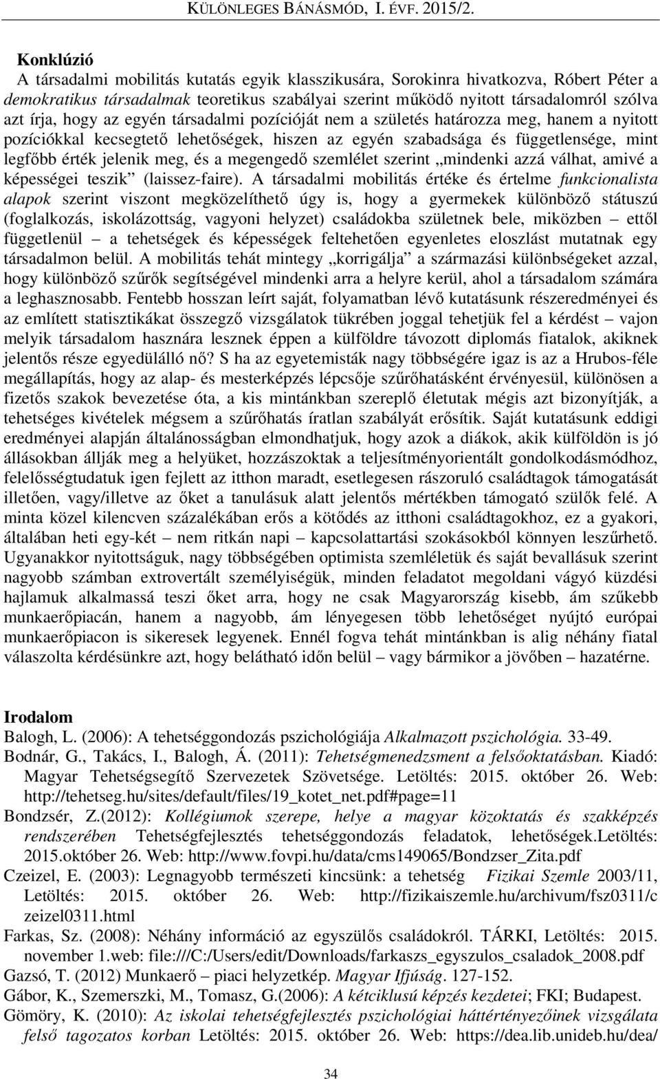 megengedő szemlélet szerint mindenki azzá válhat, amivé a képességei teszik (laissez-faire).