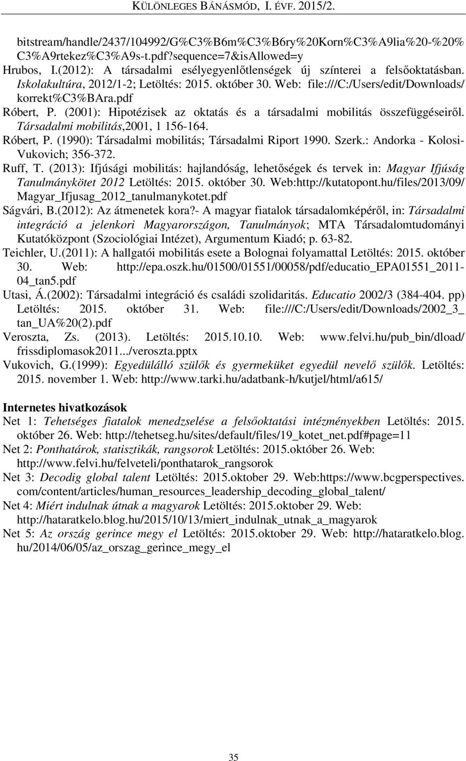 (2001): Hipotézisek az oktatás és a társadalmi mobilitás összefüggéseiről. Társadalmi mobilitás,2001, 1 156-164. Róbert, P. (1990): Társadalmi mobilitás; Társadalmi Riport 1990. Szerk.