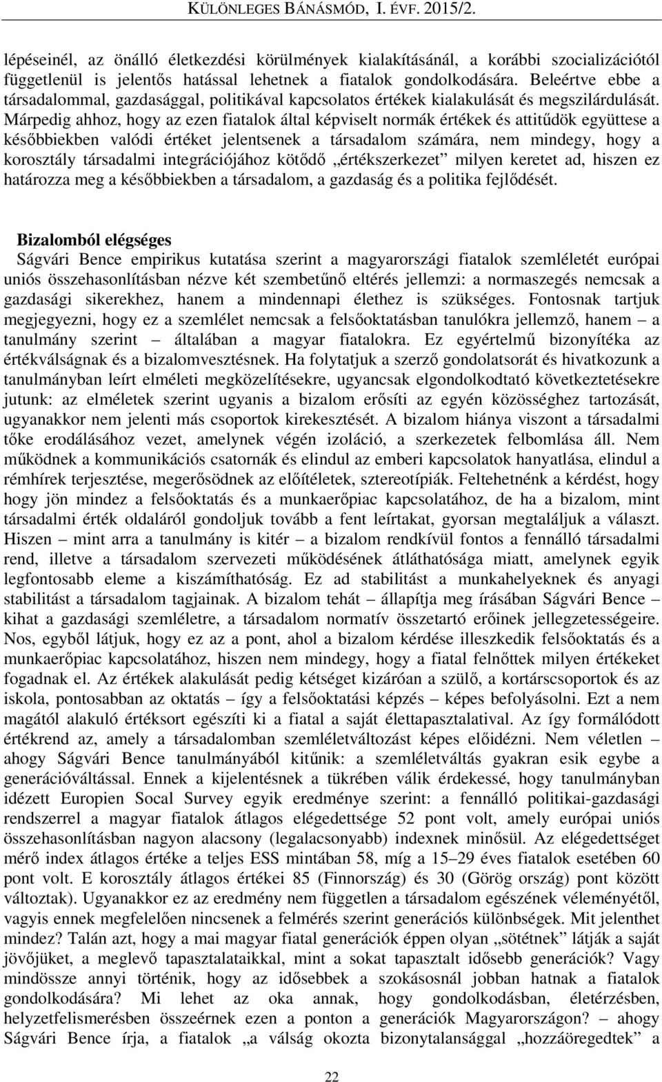 Márpedig ahhoz, hogy az ezen fiatalok által képviselt normák értékek és attitűdök együttese a későbbiekben valódi értéket jelentsenek a társadalom számára, nem mindegy, hogy a korosztály társadalmi