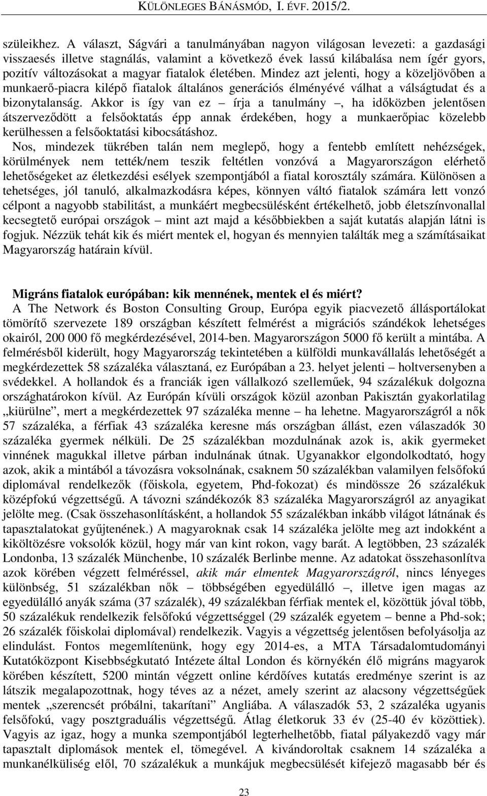 fiatalok életében. Mindez azt jelenti, hogy a közeljövőben a munkaerő-piacra kilépő fiatalok általános generációs élményévé válhat a válságtudat és a bizonytalanság.