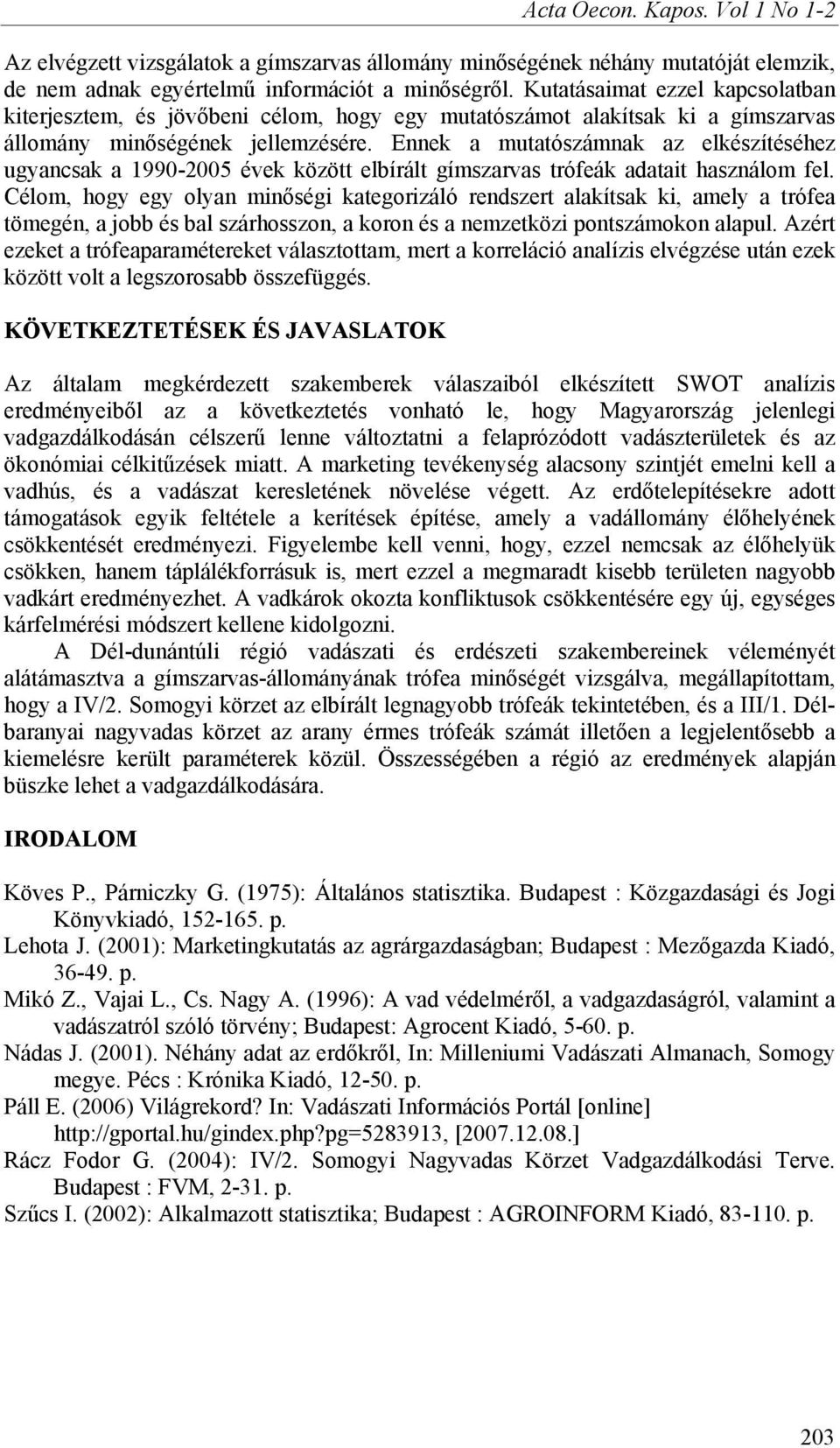 Ennek a mutatószámnak az elkészítéséhez ugyancsak a 1990-2005 évek között elbírált gímszarvas trófeák adatait használom fel.
