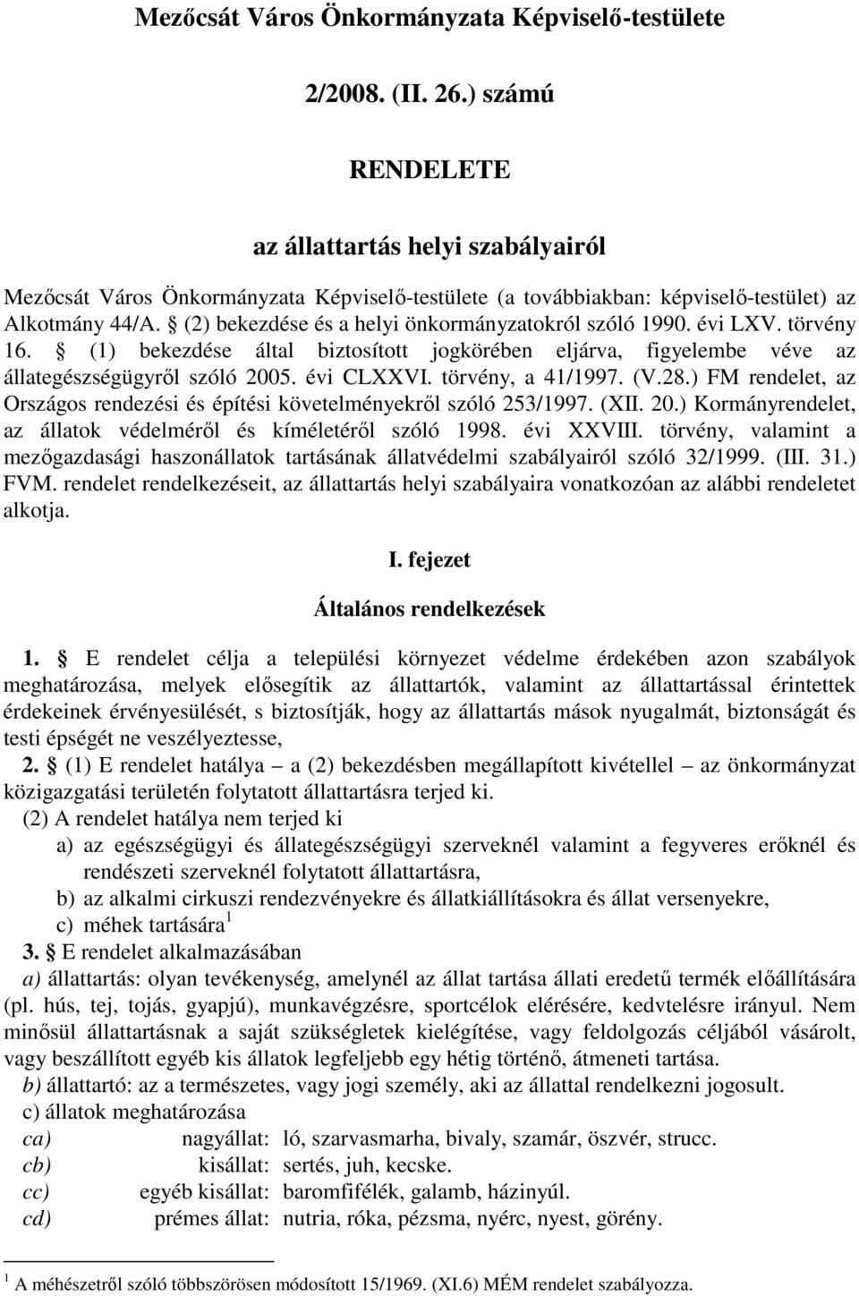 (2) bekezdése és a helyi önkormányzatokról szóló 1990. évi LXV. törvény 16. (1) bekezdése által biztosított jogkörében eljárva, figyelembe véve az állategészségügyrıl szóló 2005. évi CLXXVI.