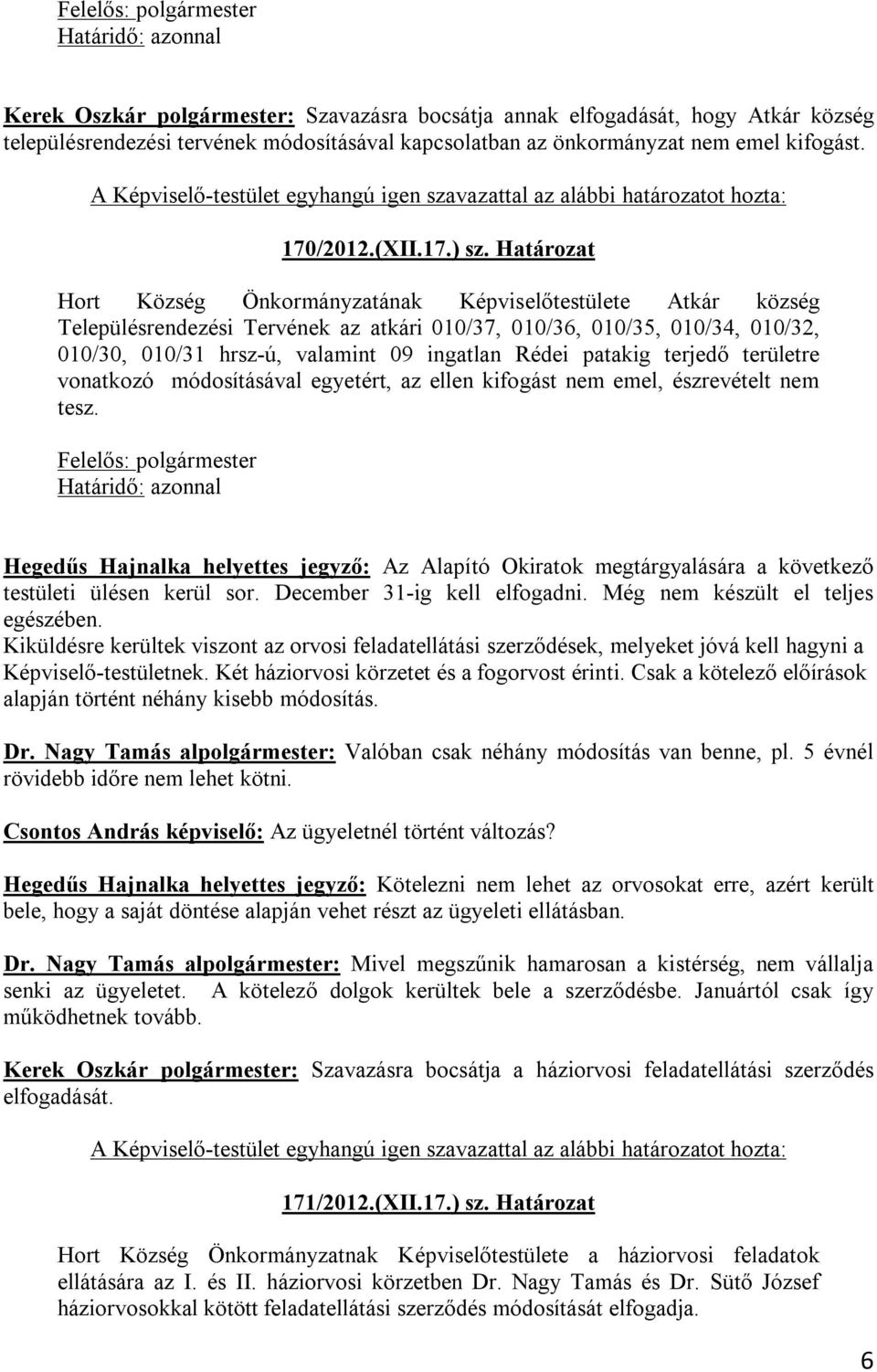 Határozat Hort Község Önkormányzatának Képviselőtestülete Atkár község Településrendezési Tervének az atkári 010/37, 010/36, 010/35, 010/34, 010/32, 010/30, 010/31 hrsz-ú, valamint 09 ingatlan Rédei