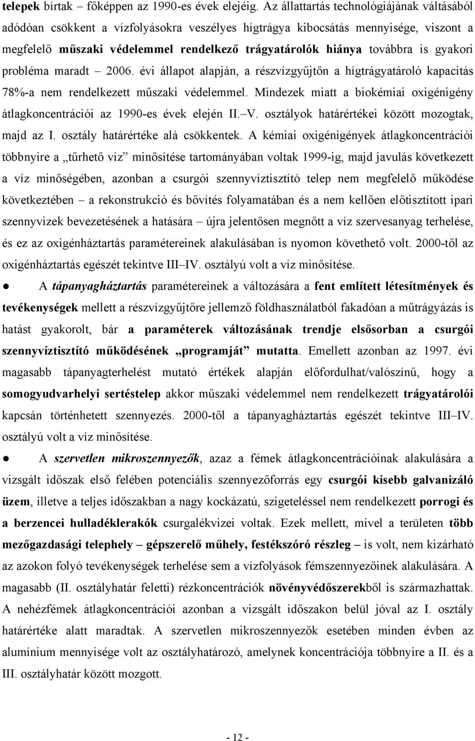 is gyakori probléma maradt 2006. évi állapot alapján, a részvízgyűjtőn a hígtrágyatároló kapacitás 78%-a nem rendelkezett műszaki védelemmel.