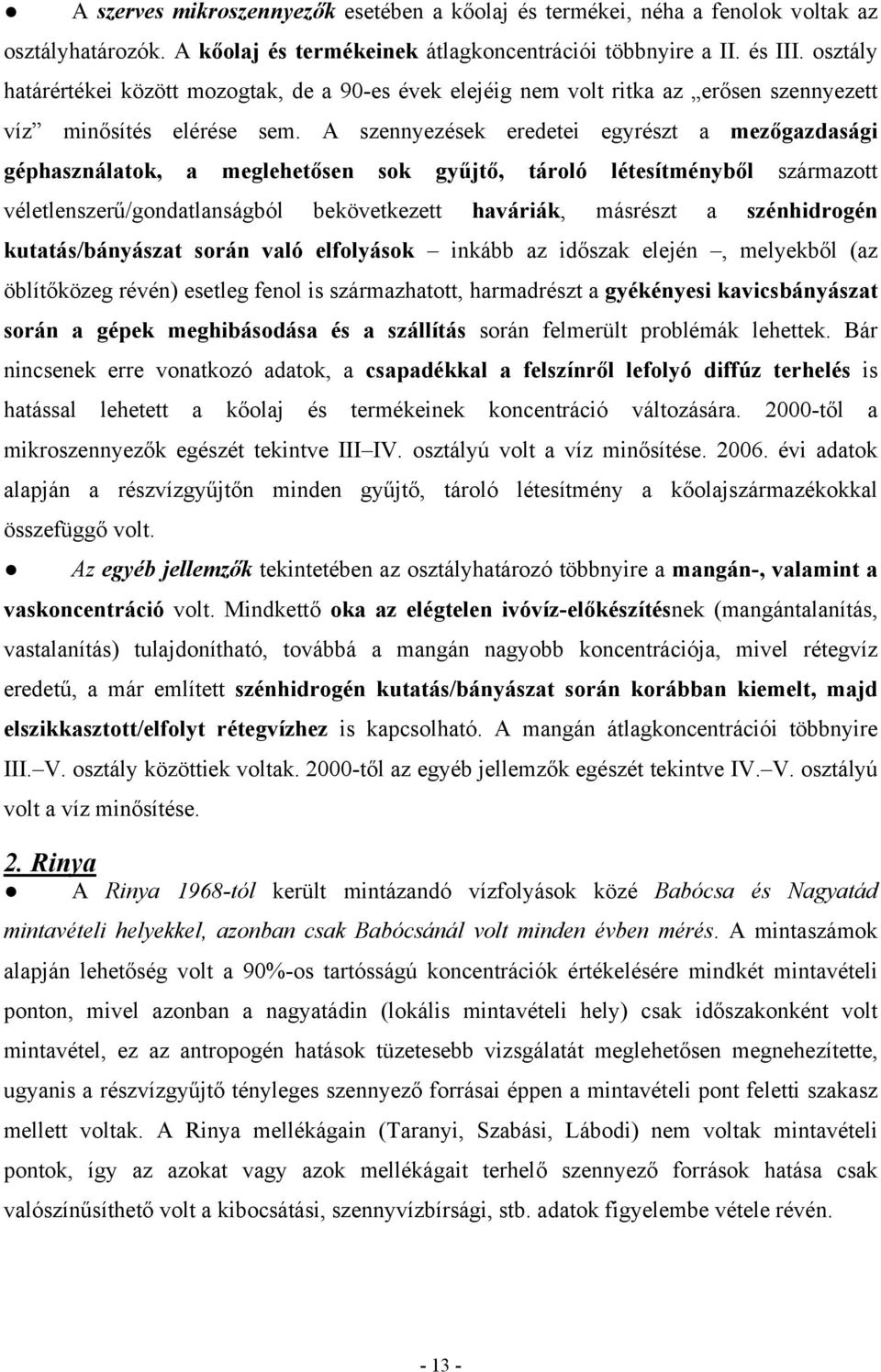 A szennyezések eredetei egyrészt a mezőgazdasági géphasználatok, a meglehetősen sok gyűjtő, tároló létesítményből származott véletlenszerű/gondatlanságból bekövetkezett haváriák, másrészt a