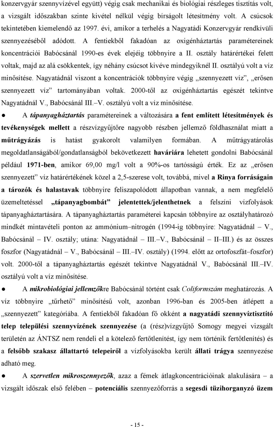 A fentiekből fakadóan az oxigénháztartás paramétereinek koncentrációi Babócsánál 1990-es évek elejéig többnyire a II.