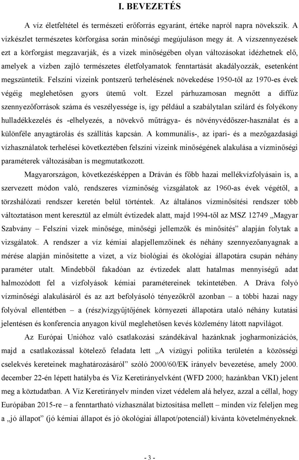 megszüntetik. Felszíni vizeink pontszerű terhelésének növekedése 1950-től az 1970-es évek végéig meglehetősen gyors ütemű volt.