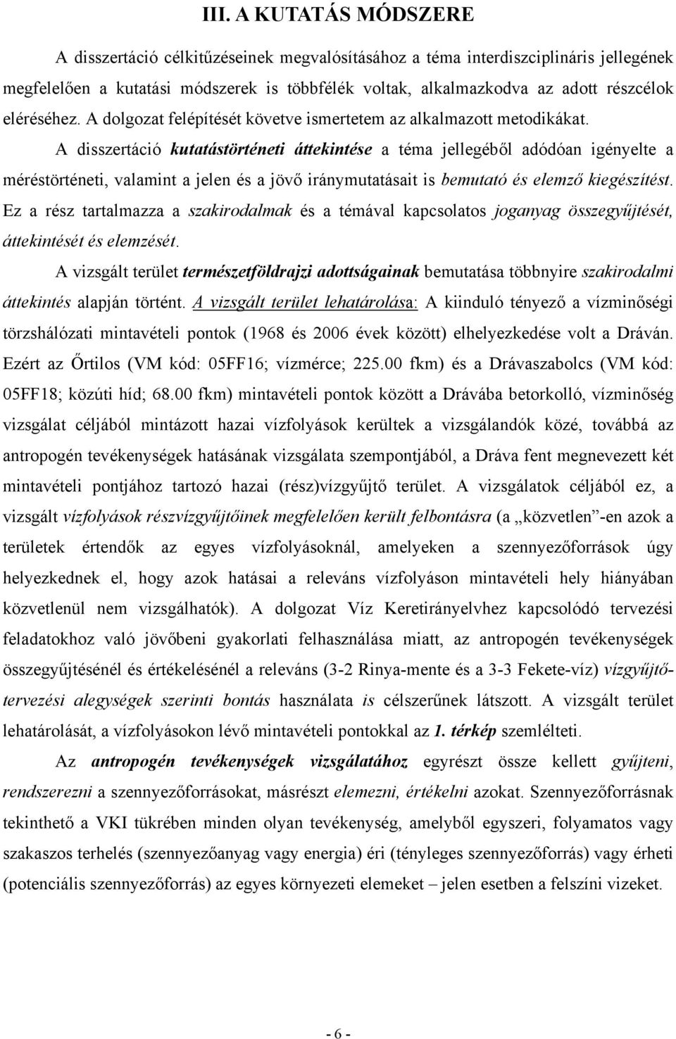 A disszertáció kutatástörténeti áttekintése a téma jellegéből adódóan igényelte a méréstörténeti, valamint a jelen és a jövő iránymutatásait is bemutató és elemző kiegészítést.