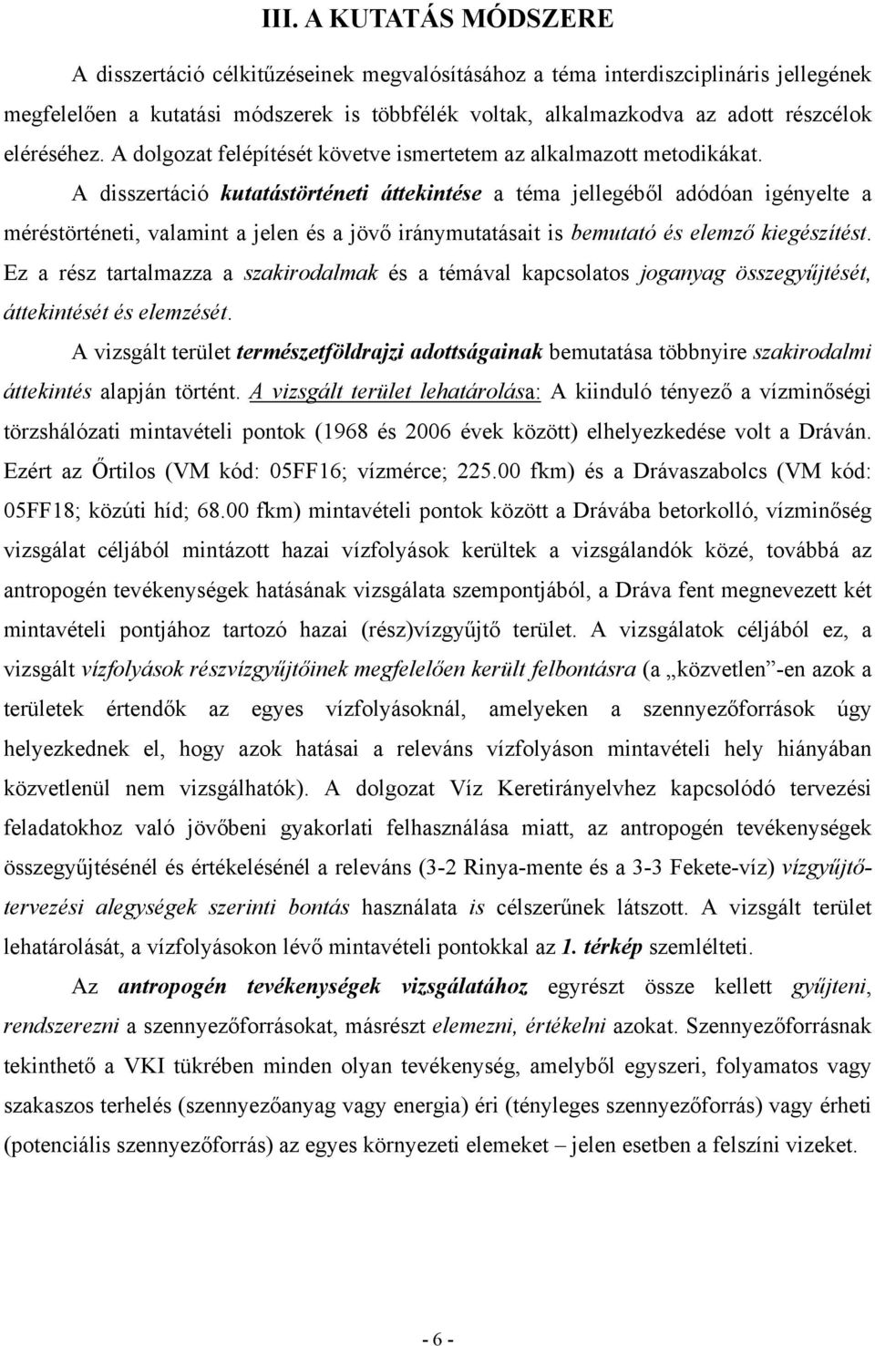 A disszertáció kutatástörténeti áttekintése a téma jellegéből adódóan igényelte a méréstörténeti, valamint a jelen és a jövő iránymutatásait is bemutató és elemző kiegészítést.