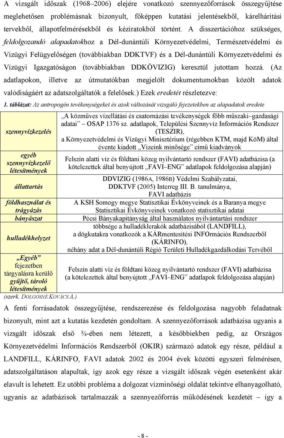 A disszertációhoz szükséges, feldolgozandó alapadatokhoz a Dél-dunántúli Környezetvédelmi, Természetvédelmi és Vízügyi Felügyelőségen (továbbiakban DDKTVF) és a Dél-dunántúli Környezetvédelmi és