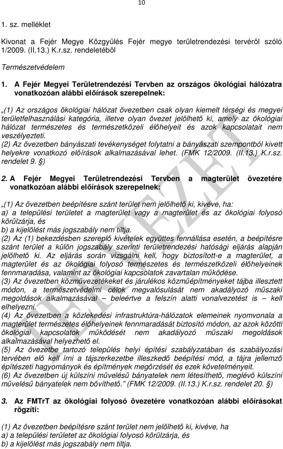 területfelhasználási kategória, illetve olyan övezet jelölhetı ki, amely az ökológiai hálózat természetes és természetközeli élıhelyeit és azok kapcsolatait nem veszélyezteti.