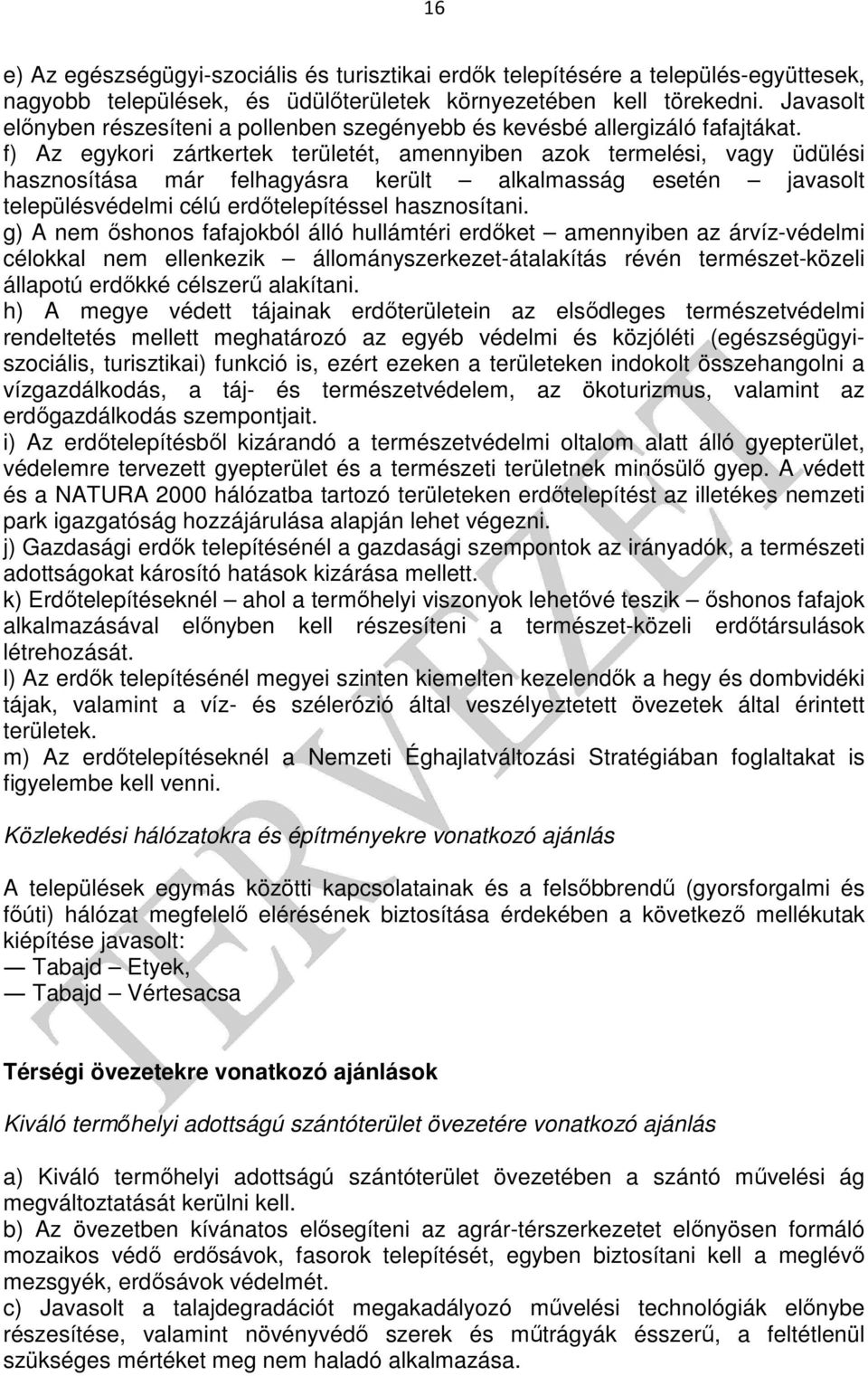 f) Az egykori zártkertek területét, amennyiben azok termelési, vagy üdülési hasznosítása már felhagyásra került alkalmasság esetén javasolt településvédelmi célú erdıtelepítéssel hasznosítani.