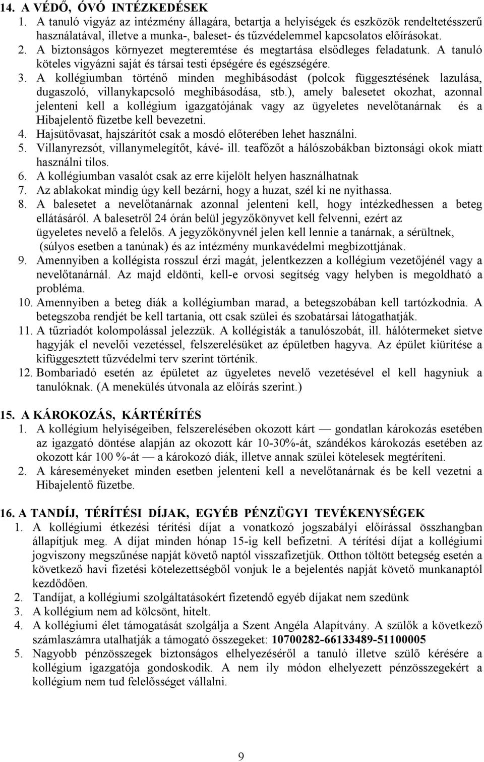 A biztonságos környezet megteremtése és megtartása elsődleges feladatunk. A tanuló köteles vigyázni saját és társai testi épségére és egészségére. 3.