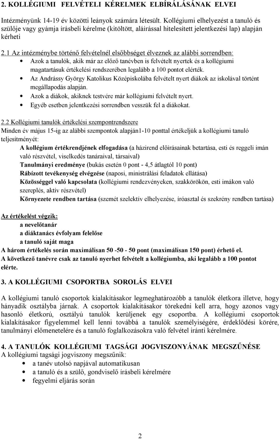 1 Az intézménybe történő felvételnél elsőbbséget élveznek az alábbi sorrendben: Azok a tanulók, akik már az előző tanévben is felvételt nyertek és a kollégiumi magatartásuk értékelési rendszerében