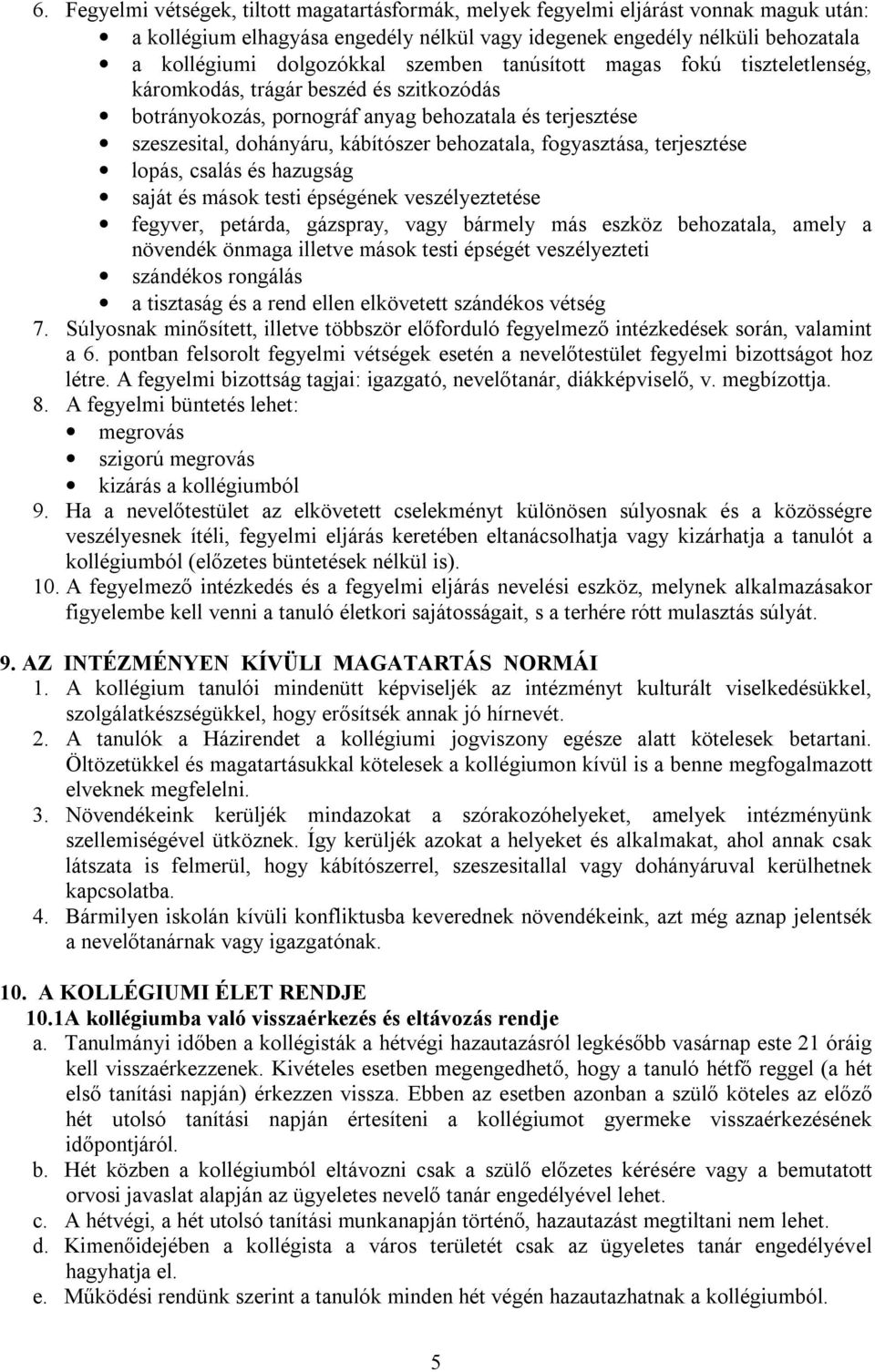 fogyasztása, terjesztése lopás, csalás és hazugság saját és mások testi épségének veszélyeztetése fegyver, petárda, gázspray, vagy bármely más eszköz behozatala, amely a növendék önmaga illetve mások