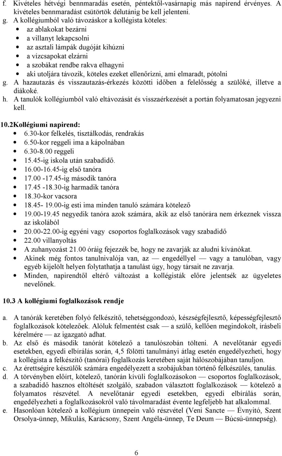 távozik, köteles ezeket ellenőrizni, ami elmaradt, pótolni g. A hazautazás és visszautazás-érkezés közötti időben a felelősség a szülőké, illetve a diákoké. h. A tanulók kollégiumból való eltávozását és visszaérkezését a portán folyamatosan jegyezni kell.