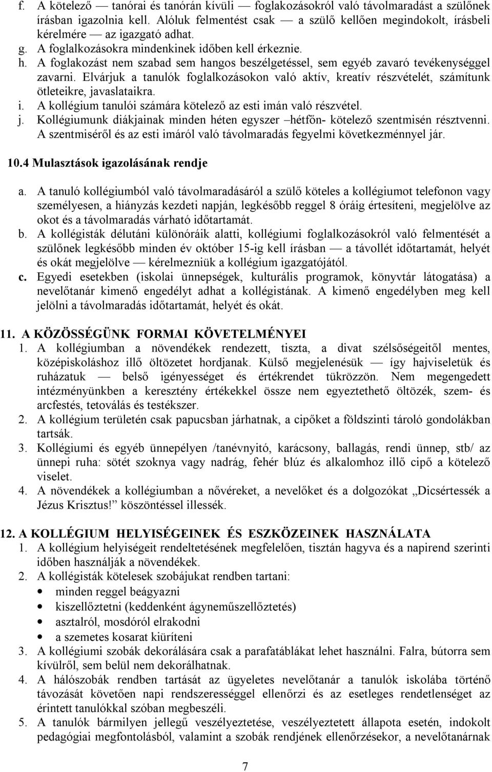 Elvárjuk a tanulók foglalkozásokon való aktív, kreatív részvételét, számítunk ötleteikre, javaslataikra. i. A kollégium tanulói számára kötelező az esti imán való részvétel. j. Kollégiumunk diákjainak minden héten egyszer hétfőn- kötelező szentmisén résztvenni.