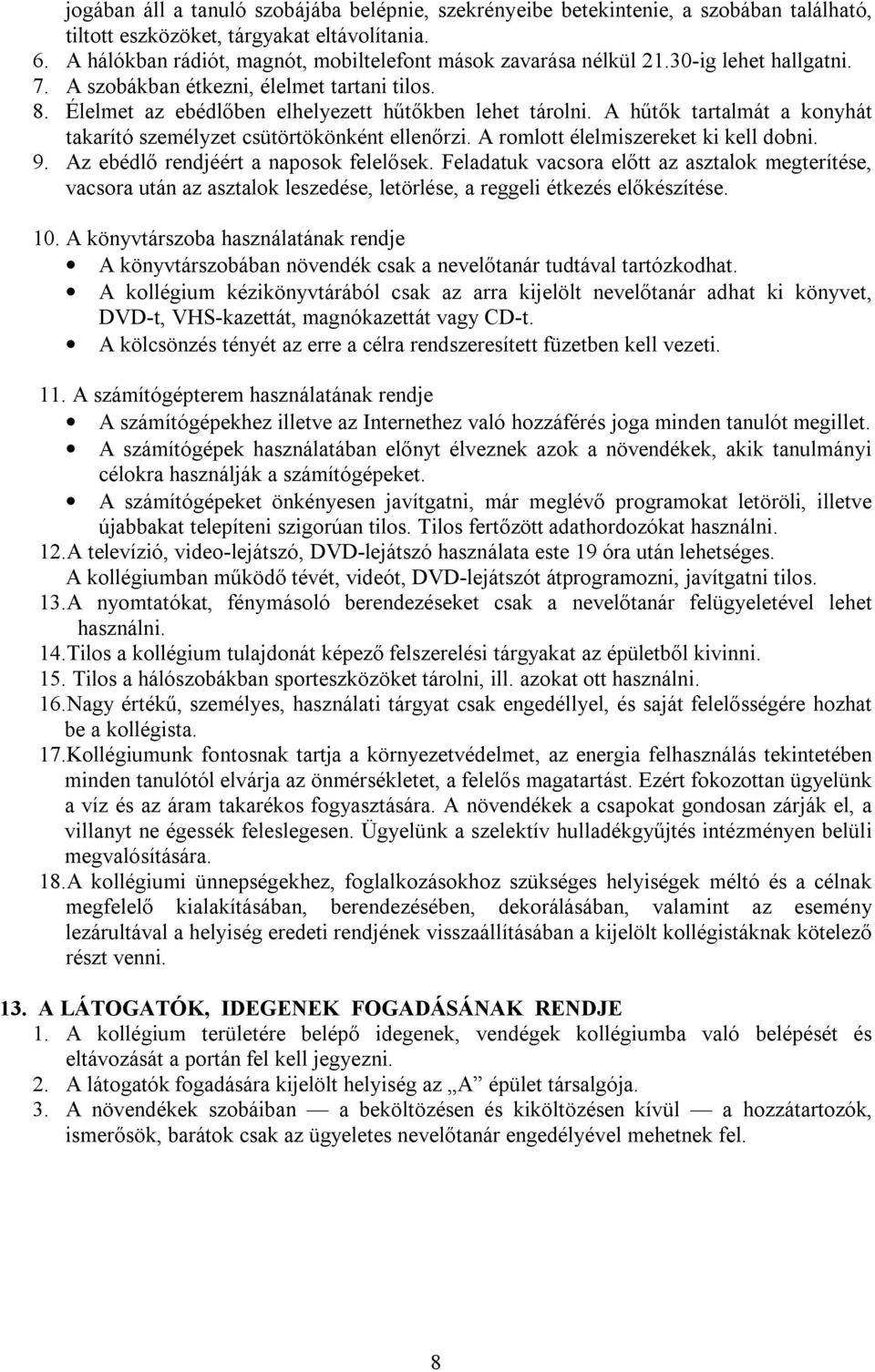 A hűtők tartalmát a konyhát takarító személyzet csütörtökönként ellenőrzi. A romlott élelmiszereket ki kell dobni. 9. Az ebédlő rendjéért a naposok felelősek.