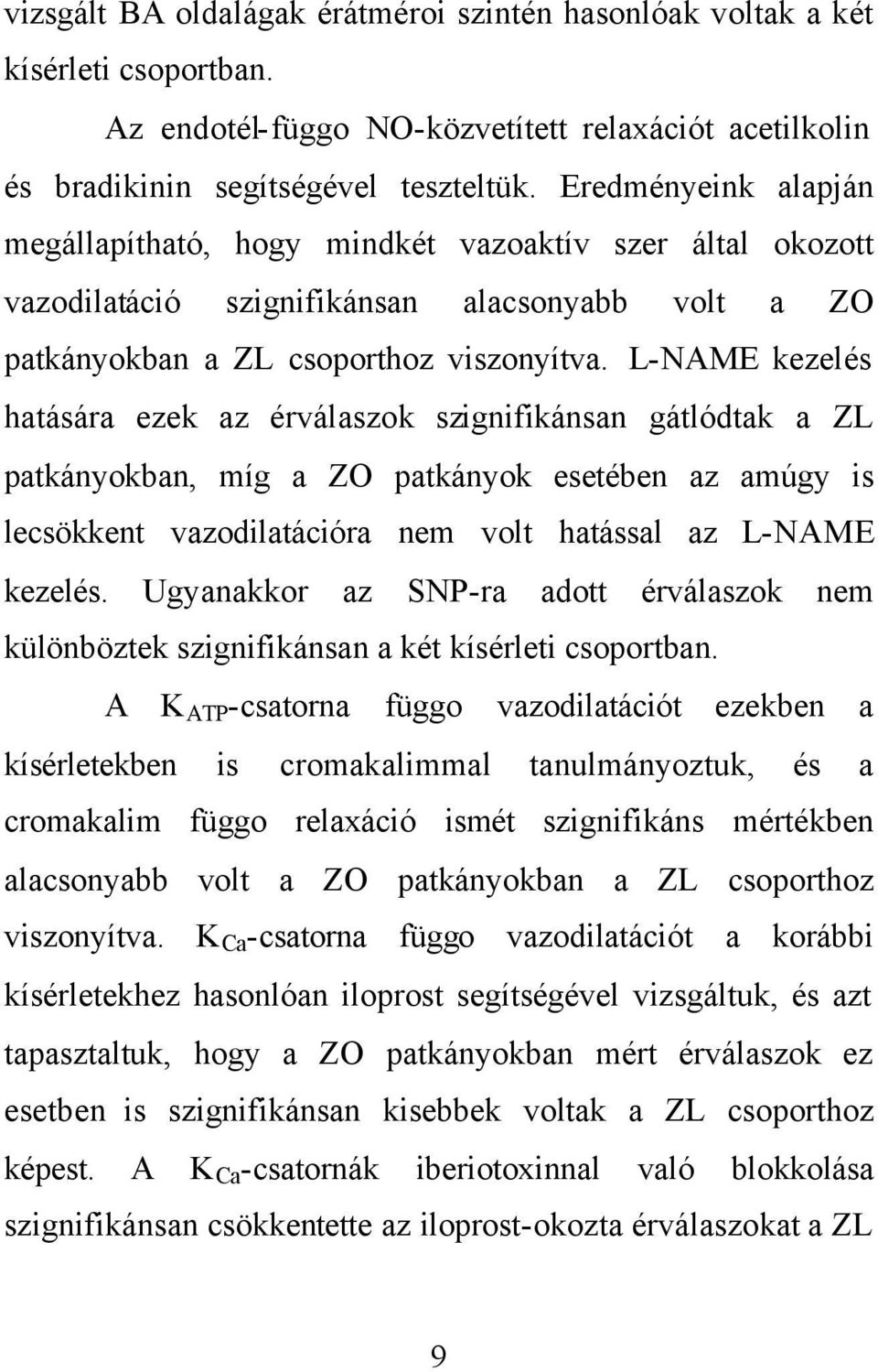 L-NAME kezelés hatására ezek az érválaszok szignifikánsan gátlódtak a ZL patkányokban, míg a ZO patkányok esetében az amúgy is lecsökkent vazodilatációra nem volt hatással az L-NAME kezelés.