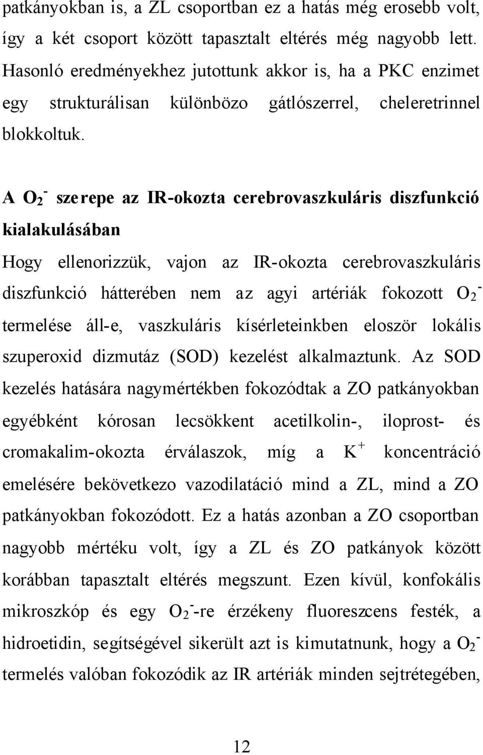 - A O 2 szerepe az IR-okozta cerebrovaszkuláris diszfunkció kialakulásában Hogy ellenorizzük, vajon az IR-okozta cerebrovaszkuláris - diszfunkció hátterében nem az agyi artériák fokozott O 2