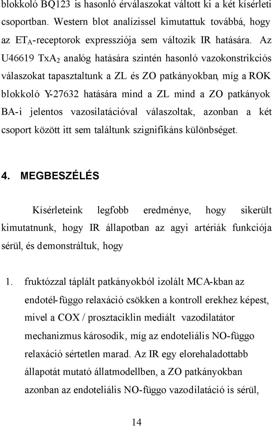 vazosilatációval válaszoltak, azonban a két csoport között itt sem találtunk szignifikáns különbséget. 4.