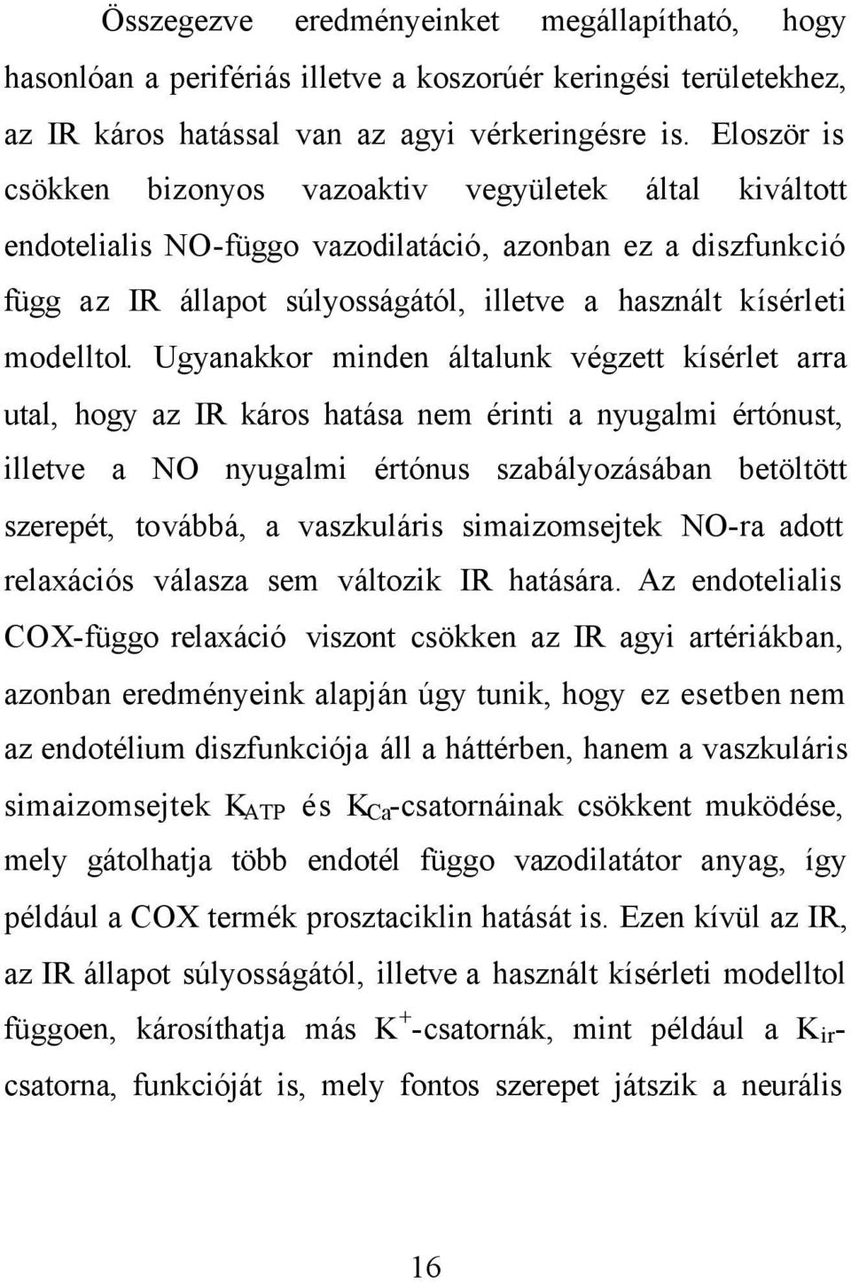 Ugyanakkor minden általunk végzett kísérlet arra utal, hogy az IR káros hatása nem érinti a nyugalmi értónust, illetve a NO nyugalmi értónus szabályozásában betöltött szerepét, továbbá, a vaszkuláris