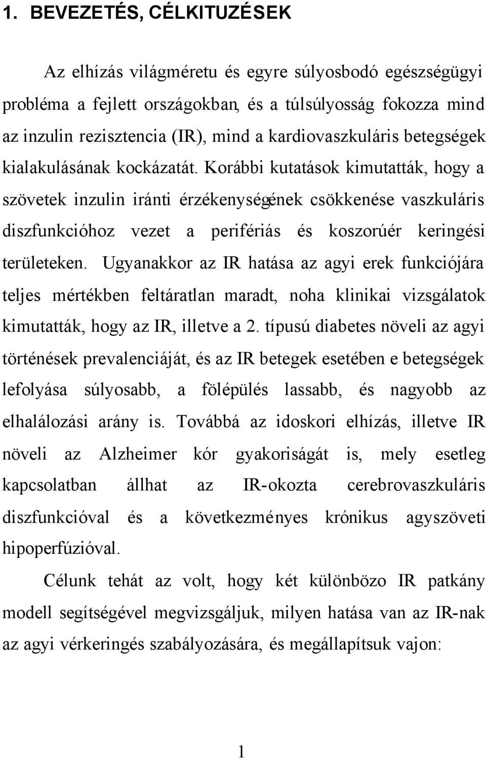 Korábbi kutatások kimutatták, hogy a szövetek inzulin iránti érzékenységének csökkenése vaszkuláris diszfunkcióhoz vezet a perifériás és koszorúér keringési területeken.
